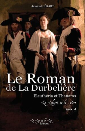 Le Roman de La Durbelière : Eleuthéria et Thanatos, la Liberté ou la Mort (tome 4) - Armand Bérart