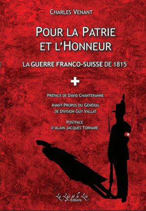 Pour la Patrie et l'Honneur, la guerre franco-suisse de 1815 - Charles Venant