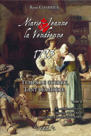 Marie-Jeanne la Vendéenne, tome 2 : 1793, Temps de guerre, tant de misère – René Charrier