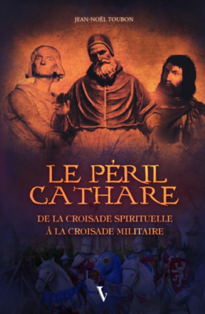 Le péril cathare : de la croisade spirituelle à la croisade militaire - Jean-Noël Toubon (Éditions Vox Gallia)