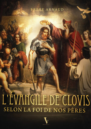 L’évangile de Clovis selon la foi de nos Pères - Frère Arnaud (Editions Vox Gallia)